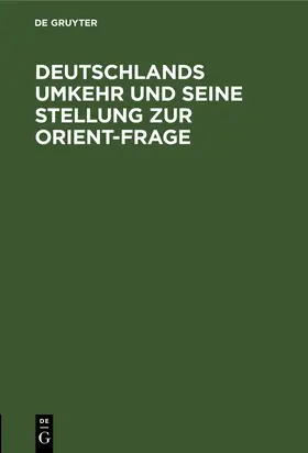 Degruyter |  Deutschlands Umkehr und seine Stellung zur Orient-Frage | Buch |  Sack Fachmedien