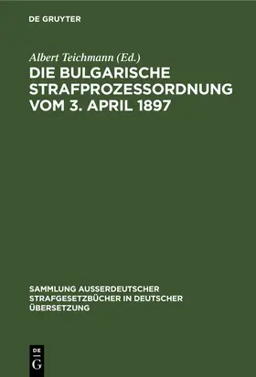 Teichmann |  Die Bulgarische Strafprozessordnung vom 3. April 1897 | Buch |  Sack Fachmedien