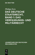 Zorn |  Das deutsche Staatsrecht, Band 1: Das Verfassungs- und Militärrecht | Buch |  Sack Fachmedien