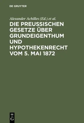 Achilles / Strecker |  Die preußischen Gesetze über Grundeigenthum und Hypothekenrecht vom 5. Mai 1872 | Buch |  Sack Fachmedien
