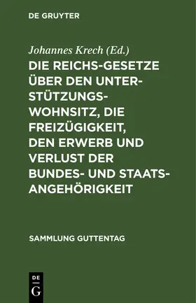 Krech | Die Reichsgesetze über den Unterstützungswohnsitz, die Freizügigkeit, den Erwerb und Verlust der Bundes- und Staatsangehörigkeit | Buch | 978-3-11-116303-1 | www.sack.de