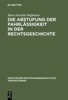Hoffmann |  Die Abstufung der Fahrlässigkeit in der Rechtsgeschichte | Buch |  Sack Fachmedien