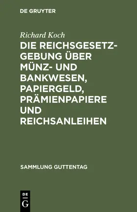 Koch |  Die Reichsgesetzgebung über Münz- und Bankwesen, Papiergeld, Prämienpapiere und Reichsanleihen | Buch |  Sack Fachmedien