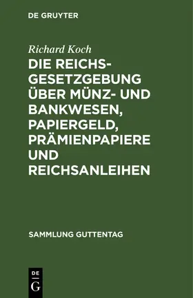 Koch |  Die Reichsgesetzgebung über Münz- und Bankwesen, Papiergeld, Prämienpapiere und Reichsanleihen | Buch |  Sack Fachmedien