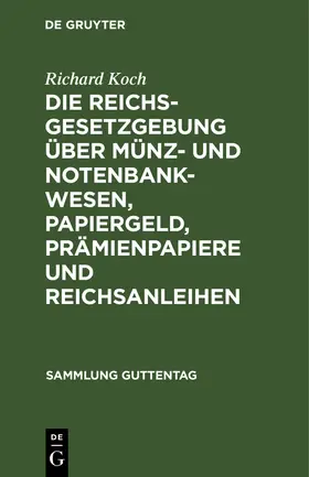 Koch |  Die Reichsgesetzgebung über Münz- und Notenbankwesen, Papiergeld, Prämienpapiere und Reichsanleihen | Buch |  Sack Fachmedien