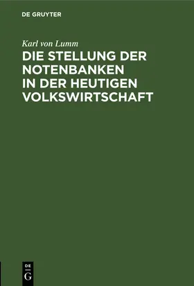 Lumm | Die Stellung der Notenbanken in der heutigen Volkswirtschaft | Buch | 978-3-11-116762-6 | sack.de