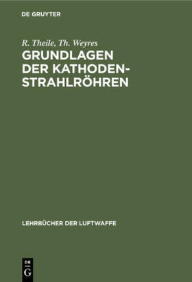Theile / Weyres |  Grundlagen der Kathodenstrahlröhren | Buch |  Sack Fachmedien