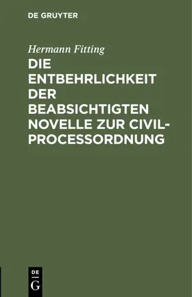 Fitting |  Die Entbehrlichkeit der beabsichtigten Novelle zur Civilproceßordnung | Buch |  Sack Fachmedien