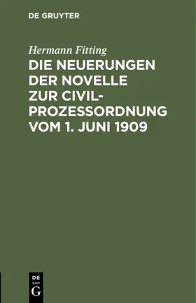 Fitting |  Die Neuerungen der Novelle zur Civilprozeßordnung vom 1. Juni 1909 | Buch |  Sack Fachmedien