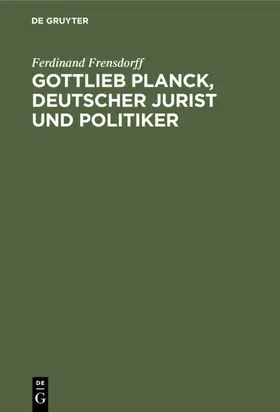 Frensdorff |  Gottlieb Planck, deutscher Jurist und Politiker | Buch |  Sack Fachmedien