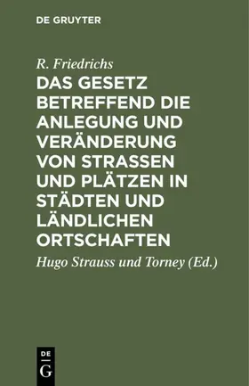 Friedrichs / Strauss und Torney |  Das Gesetz betreffend die Anlegung und Veränderung von Straßen und Plätzen in Städten und ländlichen Ortschaften | Buch |  Sack Fachmedien