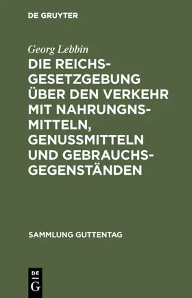 Lebbin |  Die Reichsgesetzgebung über den Verkehr mit Nahrungnsmitteln, Genußmitteln und Gebrauchsgegenständen | Buch |  Sack Fachmedien