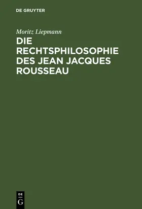 Liepmann |  Die Rechtsphilosophie des Jean Jacques Rousseau | Buch |  Sack Fachmedien