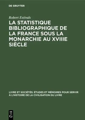 Estivals |  La statistique bibliographique de la France sous la monarchie au XVIIIe siècle | Buch |  Sack Fachmedien
