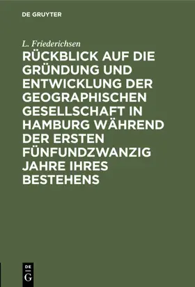Friederichsen |  Rückblick auf die Gründung und Entwicklung der Geographischen Gesellschaft in Hamburg während der ersten fünfundzwanzig Jahre ihres Bestehens | Buch |  Sack Fachmedien