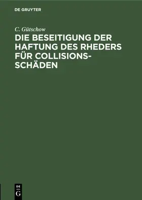 Gütschow |  Die Beseitigung der Haftung des Rheders für Collisions-Schäden | Buch |  Sack Fachmedien