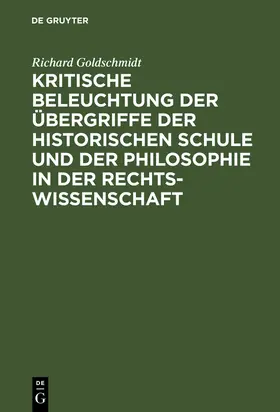 Goldschmidt |  Kritische Beleuchtung der Übergriffe der historischen Schule und der Philosophie in der Rechtswissenschaft | Buch |  Sack Fachmedien