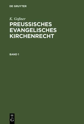 Goßner |  K. Goßner: Preussisches evangelisches Kirchenrecht. Band 1 | Buch |  Sack Fachmedien