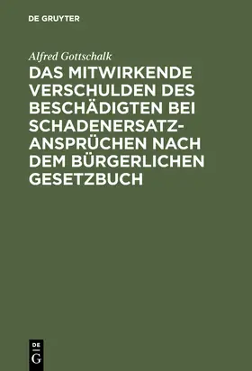 Gottschalk |  Das mitwirkende Verschulden des Beschädigten bei Schadenersatzansprüchen nach dem Bürgerlichen Gesetzbuch | Buch |  Sack Fachmedien