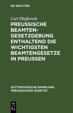 Pfafferoth |  Preussische Beamten-Gesetzgebung enthaltend die wichtigsten Beamtengesetze in Preussen | Buch |  Sack Fachmedien