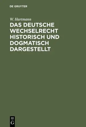 Hartmann | Das deutsche Wechselrecht historisch und dogmatisch dargestellt | Buch | 978-3-11-117289-7 | www.sack.de