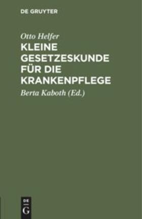 Helfer / Kaboth | Kleine Gesetzeskunde für die Krankenpflege | Buch | 978-3-11-117302-3 | sack.de