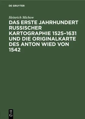 Michow |  Das erste Jahrhundert russischer Kartographie 1525-1631 und die Originalkarte des Anton Wied von 1542 | Buch |  Sack Fachmedien