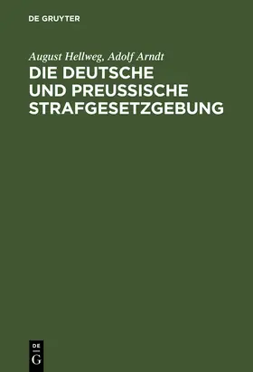 Arndt / Hellweg |  Die Deutsche und Preußische Strafgesetzgebung | Buch |  Sack Fachmedien