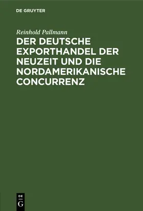 Pallmann |  Der deutsche Exporthandel der Neuzeit und die nordamerikanische Concurrenz | Buch |  Sack Fachmedien