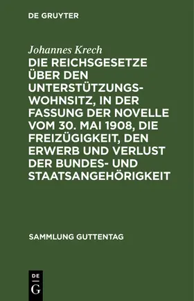 Krech |  Die Reichsgesetze über den Unterstützungswohnsitz,in der Fassung der Novelle vom 30. Mai 1908, die Freizügigkeit, den Erwerb und Verlust der Bundes- und Staatsangehörigkeit | Buch |  Sack Fachmedien