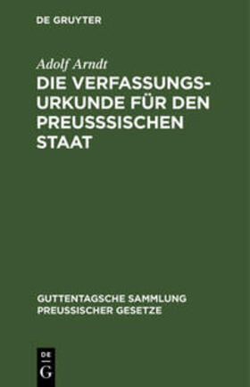 Arndt | Die Verfassungs-Urkunde für den preußsischen Staat | Buch | 978-3-11-117476-1 | sack.de