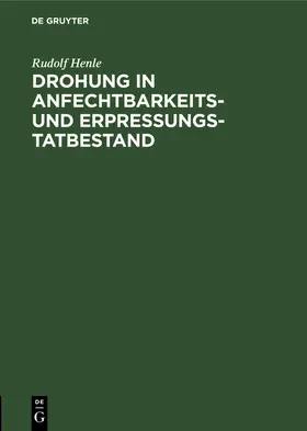 Henle | Drohung in Anfechtbarkeits- und Erpressungstatbestand | Buch | 978-3-11-118007-6 | www.sack.de