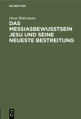 Holtzmann |  Das Messiasbewußtsein Jesu und seine neueste Bestreitung | Buch |  Sack Fachmedien