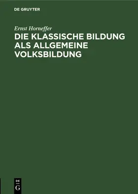 Horneffer |  Die klassische Bildung als allgemeine Volksbildung | Buch |  Sack Fachmedien