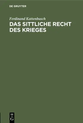 Kattenbusch |  Das sittliche Recht des Krieges | Buch |  Sack Fachmedien