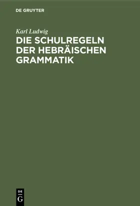 Ludwig |  Die Schulregeln der hebräischen Grammatik | Buch |  Sack Fachmedien