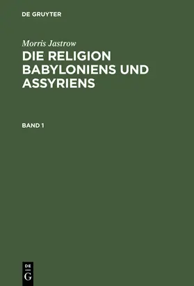 Jastrow |  Morris Jastrow: Die Religion Babyloniens und Assyriens. Band 1 | Buch |  Sack Fachmedien