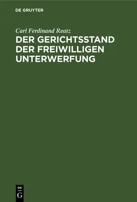 Reatz | Der Gerichtsstand der freiwilligen Unterwerfung | Buch | 978-3-11-118310-7 | www.sack.de