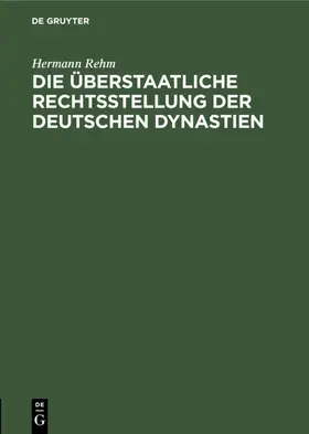 Rehm |  Die überstaatliche Rechtsstellung der deutschen Dynastien | Buch |  Sack Fachmedien
