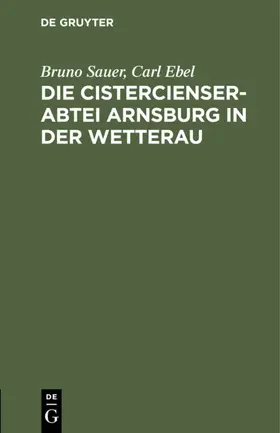 Ebel / Sauer |  Die Cistercienserabtei Arnsburg in der Wetterau | Buch |  Sack Fachmedien