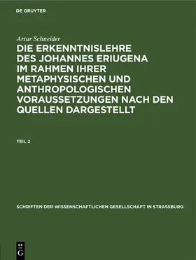Schneider |  Artur Schneider: Die Erkenntnislehre des Johannes Eriugena im Rahmen ihrer metaphysischen und anthropologischen Voraussetzungen nach den Quellen dargestellt. Teil 2 | Buch |  Sack Fachmedien