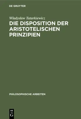 Tatarkiewicz |  Die Disposition der Aristotelischen Prinzipien | Buch |  Sack Fachmedien