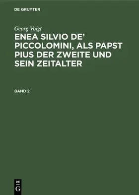 Voigt |  Georg Voigt: Enea Silvio de' Piccolomini, als Papst Pius der Zweite und sein Zeitalter. Band 2 | Buch |  Sack Fachmedien