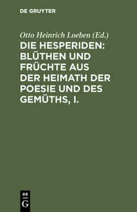 Loeben |  Die Hesperiden: Blüthen und Früchte aus der Heimath der Poesie und des Gemüths, I. | Buch |  Sack Fachmedien