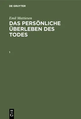 Emil Mattiesen: Das persönliche Überleben des Todes. Band 1 | Buch | 978-3-11-119609-1 | sack.de