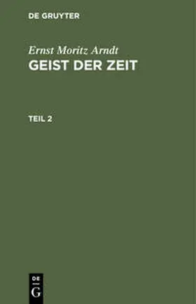 Arndt |  Ernst Moritz Arndt: Geist der Zeit. Teil 2 | Buch |  Sack Fachmedien