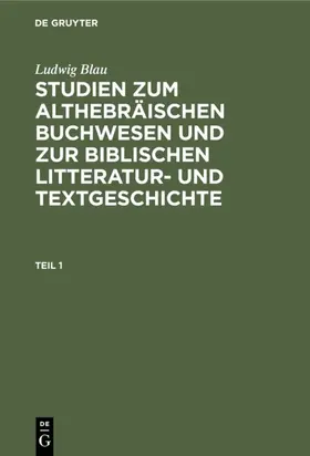 Blau |  Ludwig Blau: Studien zum althebräischen Buchwesen und zur Biblischen Litteratur- und Textgeschichte. Teil 1 | Buch |  Sack Fachmedien