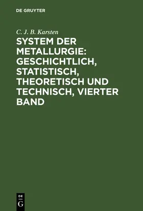 Karsten |  System der Metallurgie: geschichtlich, statistisch, theoretisch und technisch, Vierter Band | Buch |  Sack Fachmedien