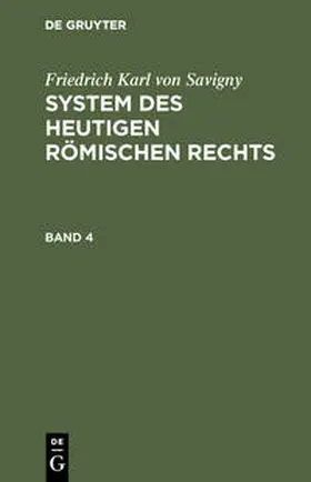 Savigny |  Friedrich Karl von Savigny: System des heutigen römischen Rechts. Band 4 | Buch |  Sack Fachmedien