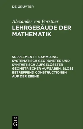 Forstner | Sammlung systematisch geordneter und synthetisch aufgelöseter geometrischer Aufgaben, bloß betreffend Constructionen auf der Ebene | Buch | 978-3-11-120163-4 | www.sack.de